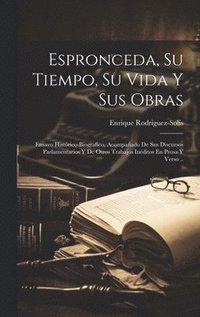 bokomslag Espronceda, Su Tiempo, Su Vida Y Sus Obras; Ensayo Histrico-biografico, Acompaado De Sus Discursos Parlamentarios Y De Otros Trabajos Inditos En Prosa Y Verso ..