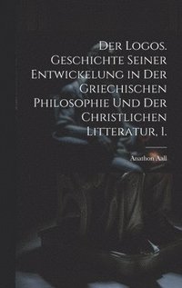 bokomslag Der Logos. Geschichte seiner Entwickelung in der griechischen Philosophie und der christlichen Litteratur, 1.