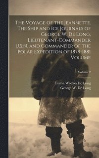 bokomslag Voyage of the Jeannette. The Ship and ice Journals of George W. De Long, Lieutenant-commander U.S.N. and Commander of the Polar Expedition of 1879-1881 Volume; Volume 2