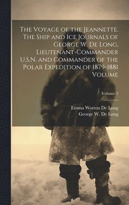 bokomslag The Voyage of the Jeannette. The Ship and ice Journals of George W. De Long, Lieutenant-commander U.S.N. and Commander of the Polar Expedition of 1879-1881 Volume; Volume 2