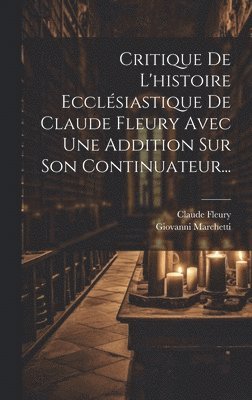 bokomslag Critique De L'histoire Ecclsiastique De Claude Fleury Avec Une Addition Sur Son Continuateur...