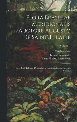 Cambesse?des J, Jussieu de, Saint-Hilaire de, Cambesse?des, J., Adrien de,, Jussieu - Flora Brasiliae meridionalis /auctore Augusto de Saint?Hilaire; accedunt tabulae delineatae a Turpinio aerique incisae. Volume; Volume 1, Inbunden