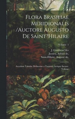 Flora Brasiliae meridionalis /auctore Augusto de Saint?Hilaire; accedunt tabulae delineatae a Turpinio aerique incisae. Volume; Volume 1 1