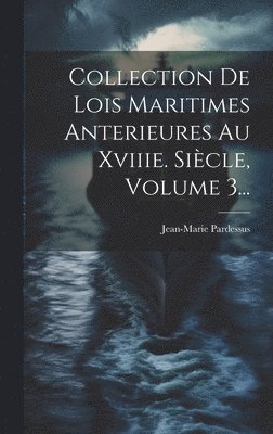 Jean-Marie Pardessus - Collection De Lois Maritimes Anterieures Au Xviiie. Siècle, Volume 3..., Inbunden