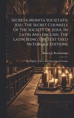 Secreta Monita Societatis Jesu. The Secret Counsels Of The Society Of Jesus, In Latin And English. The Latin Being The Text Used In Former Editions