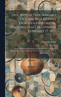 bokomslag Descriptive Programmes Of Carl Wolfsohn's Eighteen Historical Pianorecitals Beginning February 17, 1877