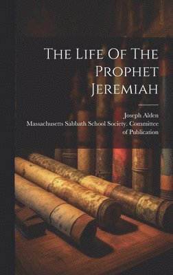Alden Joseph 1807-1885, Massachusetts Sabbath School Society - Life Of The Prophet Jeremiah, Inbunden