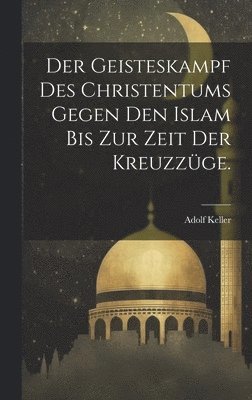Adolf Keller - Geisteskampf des Christentums gegen den Islam bis zur Zeit der Kreuzzüge., Inbunden