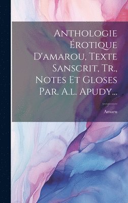 Anthologie rotique D'amarou, Texte Sanscrit, Tr., Notes Et Gloses Par. A.l. Apudy... 1