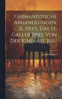 bokomslag Germanistische Abhandlungen, 21. Heft. Das St. Galler Spiel von der Kindheit Jesu