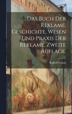 bokomslag Das Buch der Reklame. Geschichte, Wesen und Praxis der Reklame, Zweite Auflage.