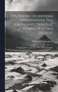 bokomslag Den Andra Dicksonska Expeditionen Till Grnland, Dess Inre Isken Och Dess Ostkust