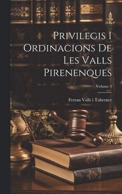 Privilegis i ordinacions de les Valls Pirenenques; Volume 3 1