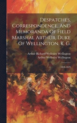 Despatches, Correspondence, And Memoranda Of Field Marshal Arthur, Duke Of Wellington, K. G. 1