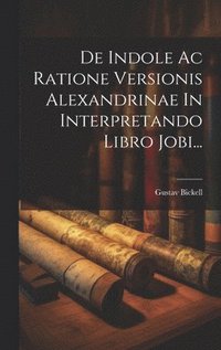 bokomslag De Indole Ac Ratione Versionis Alexandrinae In Interpretando Libro Jobi...