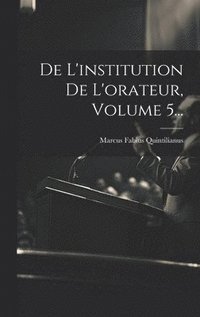 bokomslag De L'institution De L'orateur, Volume 5...