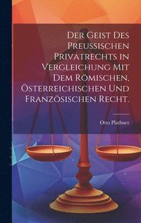 bokomslag Der Geist des Preuischen Privatrechts in Vergleichung mit dem rmischen, sterreichischen und franzsischen Recht.