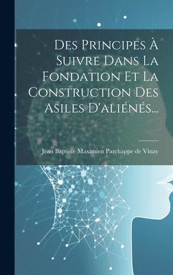 bokomslag Des Principes  Suivre Dans La Fondation Et La Construction Des Asiles D'alins...