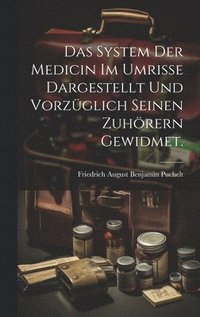 bokomslag Das System der Medicin im Umrisse dargestellt und vorzglich seinen zuhrern gewidmet.
