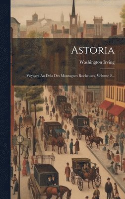 bokomslag Astoria: Voyages Au Dela Des Montagnes Rocheuses, Volume 2...