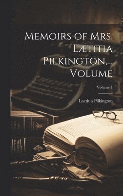 Memoirs of Mrs. Ltitia Pilkington, ... Volume; Volume 1 1