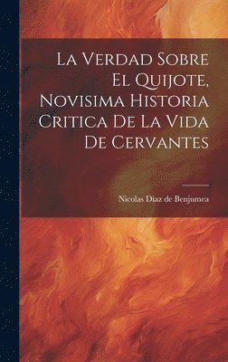 La Verdad Sobre El Quijote, Novisima Historia Critica De La Vida De Cervantes 1