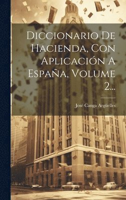 Diccionario De Hacienda, Con Aplicacin A Espaa, Volume 2... 1