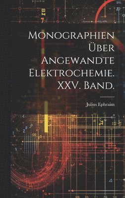 Monographien ber angewandte Elektrochemie. XXV. Band. 1