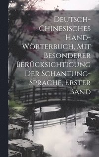 bokomslag Deutsch-chinesisches Hand-Wrterbuch, Mit besonderer Bercksichtigung der Schantung-Sprache, Erster Band