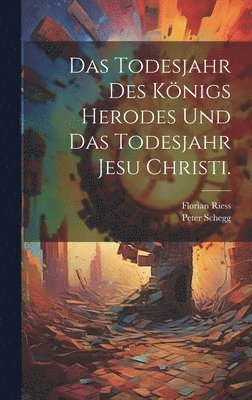 bokomslag Das Todesjahr des Knigs Herodes und das Todesjahr Jesu Christi.