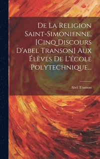 bokomslag De La Religion Saint-simonienne, [cinq Discours D'abel Transon] Aux lves De L'cole Polytechnique...