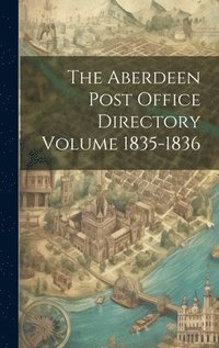 bokomslag The Aberdeen Post Office Directory Volume 1835-1836