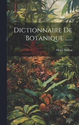 Dictionnaire De Botanique ......