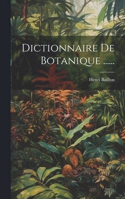 Dictionnaire De Botanique ...... 1