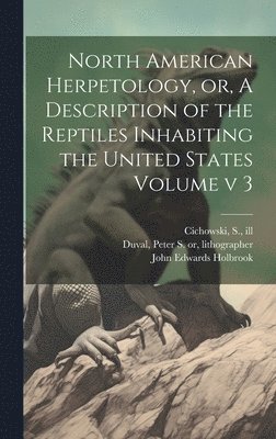 bokomslag North American Herpetology, or, A Description of the Reptiles Inhabiting the United States Volume v 3