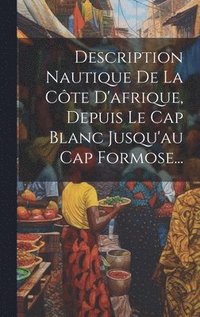 bokomslag Description Nautique De La Cte D'afrique, Depuis Le Cap Blanc Jusqu'au Cap Formose...
