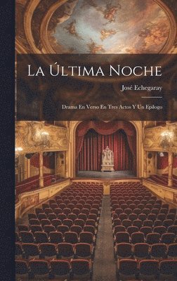 bokomslag La ltima Noche; Drama En Verso En Tres Actos Y Un Epilogo