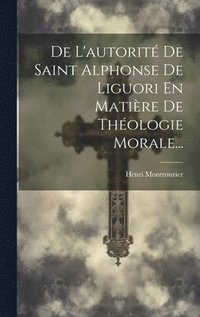 bokomslag De L'autorit De Saint Alphonse De Liguori En Matire De Thologie Morale...