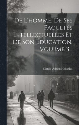 bokomslag De L'homme, De Ses Facults Intellectuelles Et De Son ducation, Volume 3...