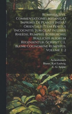 Arckenhausen, Blume Ludwig, Henry Aimei?, Arckenhausen., Karl Ludwig,, Blume - Rumphia, sive, Commentationes botanicA? imprimis de plantis IndiA? Orientalis ?tum penitus incognitis tum quA? in libris Rheedii, Rumphii, Roxburghii, Wallichii aliorum recensentur /scripsit C.L. Blume cognomine Rumphius. Volume t. 2, Inbunden
