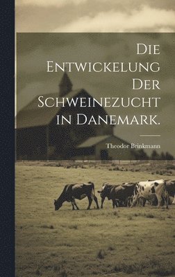 bokomslag Die Entwickelung der Schweinezucht in Danemark.