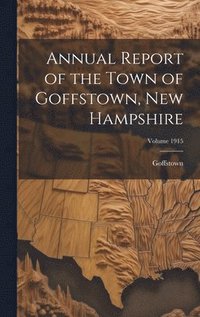 bokomslag Annual Report of the Town of Goffstown, New Hampshire; Volume 1915