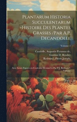 Redoute? Joseph, Augustin Pyramus De Candolle - Plantarum historia succulentarum =Histoire des plantes grasses /par A.P. Decandolle; avec leurs figures en couleurs, dessine?es par P.J. Redoute?. Volume; Volume 1, Inbunden