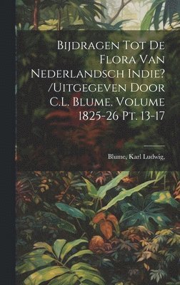 bokomslag Bijdragen tot de flora van Nederlandsch Indie? /uitgegeven door C.L. Blume. Volume 1825-26 pt. 13-17