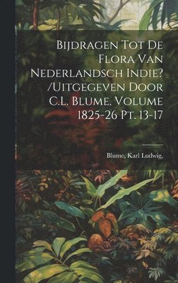 Blume Ludwig, Karl Ludwig,, Blume - Bijdragen tot de flora van Nederlandsch Indie? /uitgegeven door C.L. Blume. Volume 1825-26 pt. 13-17, Inbunden