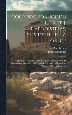 Correspondance Du Comte J. Capodistrias, Président De La Grèce