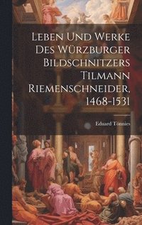 bokomslag Leben Und Werke Des Wrzburger Bildschnitzers Tilmann Riemenschneider, 1468-1531