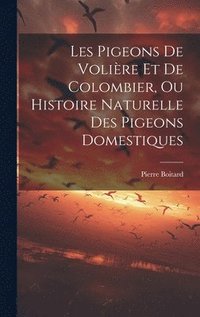 bokomslag Les Pigeons De Volire Et De Colombier, Ou Histoire Naturelle Des Pigeons Domestiques