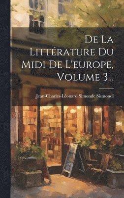 De La Littrature Du Midi De L'europe, Volume 3... 1