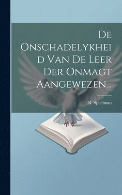 bokomslag De Onschadelykheid Van De Leer Der Onmagt Aangewezen...